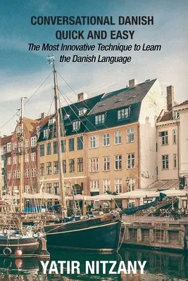 Conversation rapide et facile en danois : la technique la plus innovante pour apprendre la langue danoise - Conversational Danish Quick and Easy: The Most Innovative Technique to Learn the Danish Language