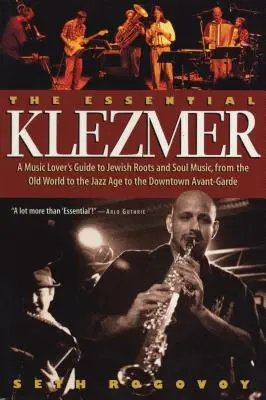 L'essentiel du Klezmer : Un guide pour les mélomanes sur les racines juives et la musique soul, de l'ancien monde à l'âge du jazz en passant par l'avant-garde du centre-ville - The Essential Klezmer: A Music Lover's Guide to Jewish Roots and Soul Music, from the Old World to the Jazz Age to the Downtown Avant-Garde