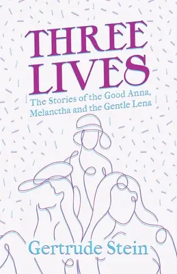 Trois vies - Les histoires de la bonne Anna, de Melanctha et de la douce Lena ; avec une introduction de Sherwood Anderson - Three Lives - The Stories of the Good Anna, Melanctha and the Gentle Lena;With an Introduction by Sherwood Anderson