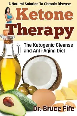 Ketone Therapy : La purification cétogène et le régime anti-âge - Ketone Therapy: The Ketogenic Cleanse and Anti-Aging Diet