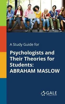 Un guide d'étude pour les psychologues et leurs théories à l'intention des étudiants : Abraham Maslow - A Study Guide for Psychologists and Their Theories for Students: Abraham Maslow
