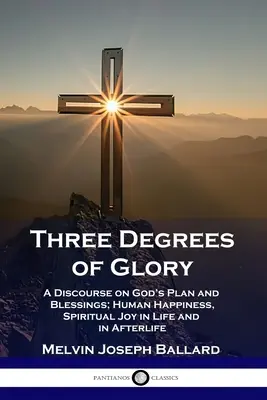 Trois degrés de gloire : Un discours sur le plan et les bénédictions de Dieu ; le bonheur humain et la joie spirituelle dans la vie et dans l'au-delà - Three Degrees of Glory: A Discourse on God's Plan and Blessings; Human Happiness and Spiritual Joy in Life and in Afterlife