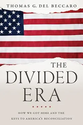 L'ère de la division : Comment nous en sommes arrivés là et les clés de la réconciliation de l'Amérique - The Divided Era: How We Got Here and the Keys to America's Reconciliation