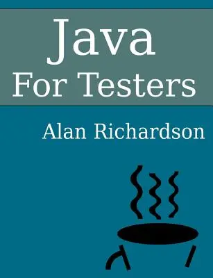 Java pour les testeurs : Apprendre rapidement les fondamentaux de Java - Java For Testers: Learn Java fundamentals fast