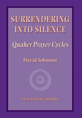 S'abandonner au silence : Cycles de prière quaker - Surrendering into Silence: Quaker Prayer Cycles