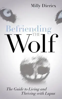 Se lier d'amitié avec le loup : le guide pour vivre et prospérer avec le lupus - Befriending the Wolf: The Guide to Living and Thriving with Lupus