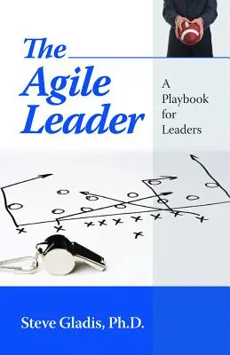 Le leader agile : Un guide pour les dirigeants - The Agile Leader: A Playbook for Leaders