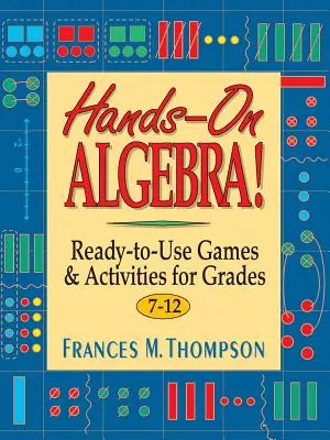 Hands-On Algebra ! Jeux et activités prêts à l'emploi pour les élèves de la 7e à la 12e année - Hands-On Algebra!: Ready-To-Use Games & Activities for Grades 7-12