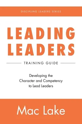 Diriger des leaders : Développer le caractère et les compétences pour diriger des leaders - Leading Leaders: Developing the Character and Competency to Lead Leaders