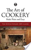 L'art de la cuisine simple et facile : le classique révolutionnaire de 1805 - The Art of Cookery Made Plain and Easy: The Revolutionary 1805 Classic