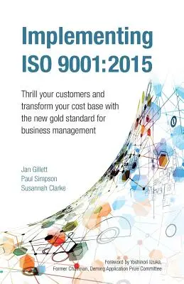 Mise en œuvre de l'ISO 9001 : 2015 : Faites vibrer vos clients et transformez votre base de coûts grâce à la nouvelle norme de référence en matière de gestion d'entreprise - Implementing ISO 9001: 2015: Thrill Your Customers and Transform Your Cost Base with the New Gold Standard for Business Management
