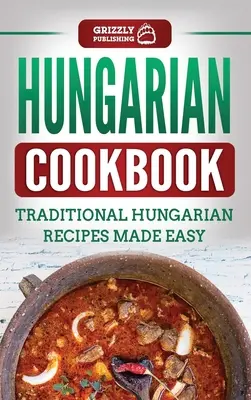 Livre de cuisine hongroise : Livre de cuisine hongroise : recettes traditionnelles hongroises faciles - Hungarian Cookbook: Traditional Hungarian Recipes Made Easy