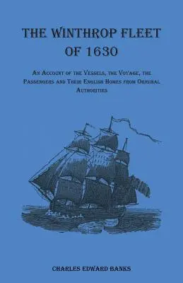 La flotte Winthrop de 1630 : Un compte-rendu des navires, du voyage, des passagers et de leurs foyers anglais d'après des sources originales - The Winthrop Fleet of 1630: An Account of the Vessels, the Voyage, the Passengers and Their English Homes from Original Authorities