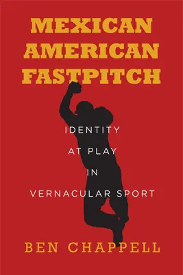 Fastpitch mexicain-américain : L'identité en jeu dans le sport vernaculaire - Mexican American Fastpitch: Identity at Play in Vernacular Sport
