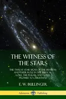 Le témoignage des étoiles : Les douze signes stellaires du ciel et leur rôle dans les récits bibliques, les psaumes et la promesse de Dieu aux chrétiens - The Witness of the Stars: The Twelve Star Signs of the Heavens and Their Role in the Biblical Lore, the Psalms, and God's Promise to Christians