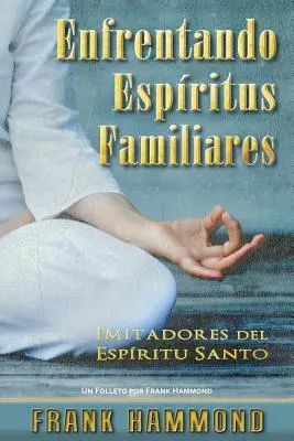 Enfrentando Espiritus Familiares : Imitadores del Espiritu Santo - Enfrentando Espiritus Familiares: Imitadores del Espiritu Santo