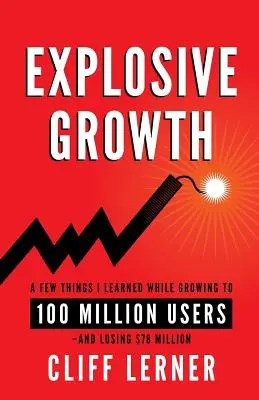 Croissance explosive : Quelques enseignements tirés d'une croissance de 100 millions d'utilisateurs - et de la perte de 78 millions de dollars - Explosive Growth: A Few Things I Learned While Growing To 100 Million Users - And Losing $78 Million