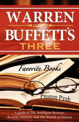 Les 3 livres préférés de Warren Buffett : Le guide de l'investisseur intelligent, L'analyse de la sécurité et La richesse des nations - Warren Buffett's 3 Favorite Books: A Guide to the Intelligent Investor, Security Analysis, and the Wealth of Nations