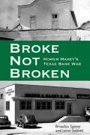 Broke, Not Broken : Homer Maxey's Texas Bank War (en anglais) - Broke, Not Broken: Homer Maxey's Texas Bank War