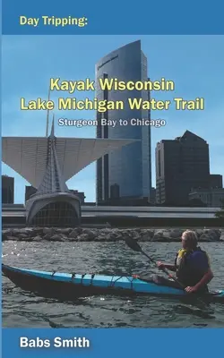 Excursion d'une journée Kayak Wisconsin Lake Michigan Water Trail Sturgeon Bay to Chicago : De Sturgeon Bay à Chicago - Day Tripping Kayak Wisconsin Lake Michigan Water Trail Sturgeon Bay to Chicago: Sturgeon Bay to Chicago