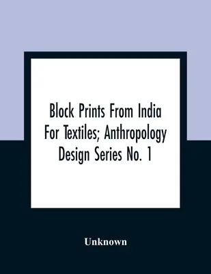 Block Prints From India For Textiles ; Anthropology Design Series No. 1 (en anglais) - Block Prints From India For Textiles; Anthropology Design Series No. 1