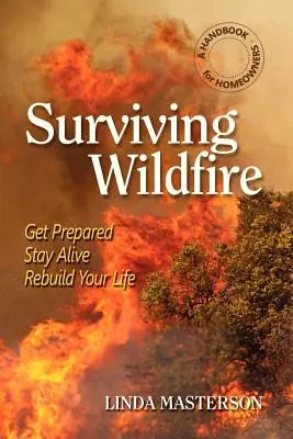 Survivre à un incendie de forêt : Se préparer, rester en vie, reconstruire sa vie (un manuel pour les propriétaires) - Surviving Wildfire: Get Prepared, Stay Alive, Rebuild Your Life (a Handbook for Homeowners)