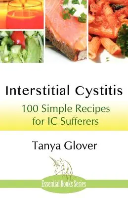 Cystite interstitielle : 100 recettes simples pour les personnes souffrant de cystite interstitielle - Interstitial Cystitis: 100 Simple Recipes for IC Sufferers