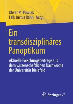 Ein Transdisziplinres Panoptikum : Aktuelle Forschungsbeitrge Aus Dem Wissenschaftlichen Nachwuchs Der Universitt Bielefeld - Ein Transdisziplinres Panoptikum: Aktuelle Forschungsbeitrge Aus Dem Wissenschaftlichen Nachwuchs Der Universitt Bielefeld