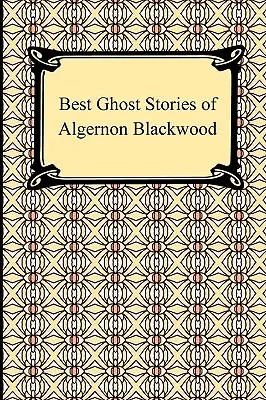 Les meilleures histoires de fantômes d'Algernon Blackwood - Best Ghost Stories of Algernon Blackwood