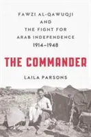 Le Commandant : Fawzi al-Qawuqji et la lutte pour l'indépendance arabe 1914-1948 - The Commander: Fawzi al-Qawuqji and the Fight for Arab Independence 1914-1948