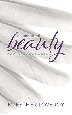 Une beauté contre nature : Redécouvrir la beauté de la sainteté - An Unnatural Beauty: Rediscovering the beauty of holiness