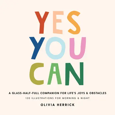 Oui, vous pouvez : Un compagnon de verre à moitié plein pour les joies et les obstacles de la vie - Yes, You Can: A Glass-Half-Full Companion for Life's Joys and Obstacles