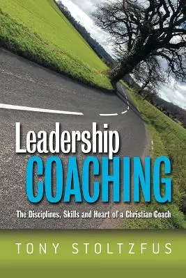 Leadership Coaching : Les disciplines, les compétences et le cœur d'un coach chrétien - Leadership Coaching: The Disciplines, Skills, and Heart of a Christian Coach