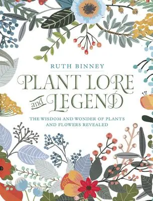 L'histoire et la légende des plantes : La sagesse et l'émerveillement des plantes et des fleurs révélés - Plant Lore and Legend: The Wisdom and Wonder of Plants and Flowers Revealed