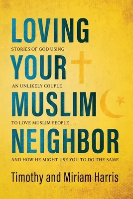 Aimer son voisin musulman : Les histoires de Dieu utilisant un couple improbable pour aimer les musulmans ... et comment il pourrait vous utiliser pour faire de même. - Loving Your Muslim Neighbor: Stories of God Using an Unlikely Couple to Love Muslim People . . . and How He Might Use You to Do the Same