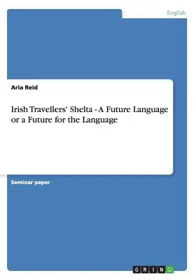 Le Shelta des voyageurs irlandais - Une langue d'avenir ou un avenir pour la langue - Irish Travellers' Shelta - A Future Language or a Future for the Language