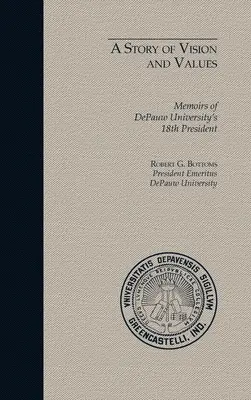 Une histoire de vision et de valeurs : Mémoires du 18e président de l'université DePauw - A Story of Vision and Values: Memoirs of DePauw University's 18th President