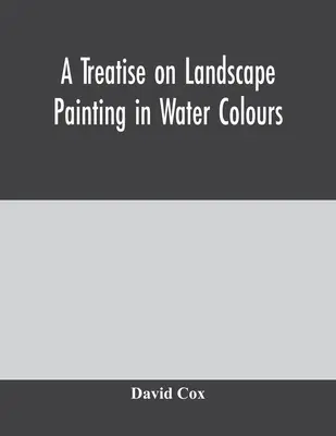 Traité de peinture de paysages à l'aquarelle - A treatise on landscape painting in water colours