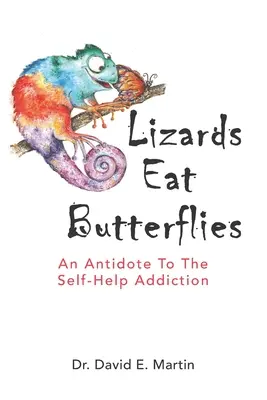 Les lézards mangent les papillons : Un antidote à l'addiction à l'auto-assistance - Lizards Eat Butterflies: An Antidote to the Self-Help Addiction