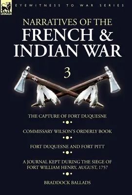 Narratives of the French and Indian War : 3-The Capture of Fort Duquesne, Commissary Wilson's Orderly Book. Fort Duquesne et Fort Pitt, un journal tenu - Narratives of the French and Indian War: 3-The Capture of Fort Duquesne, Commissary Wilson's Orderly Book. Fort Duquesne and Fort Pitt, A Journal Kept