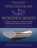 Pete Culler sur les bateaux en bois : Le recueil des enseignements du maître artisan sur la conception, la construction, la réparation et l'utilisation des bateaux - Pete Culler on Wooden Boats: The Master Craftsman's Collected Teachings on Boat Design, Building, Repair, and Use