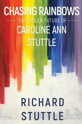 La chasse à l'arc-en-ciel : L'avenir volé de Caroline Ann Stuttle - Chasing Rainbows: The Stolen Future of Caroline Ann Stuttle
