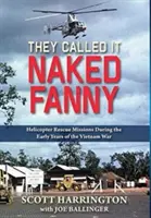 Ils l'appelaient Naked Fanny : les missions de sauvetage par hélicoptère pendant les premières années de la guerre du Viêt Nam - They Called It Naked Fanny: Helicopter Rescue Missions During the Early Years of the Vietnam War