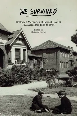 Nous avons survécu : Souvenirs recueillis des jours d'école à PLC Armidale - 1936 à 1964 - We Survived: Collected Memories of School Days at PLC Armidale - 1936 to 1964