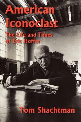 L'iconoclaste américain : La vie et l'époque d'Eric Hoffer - American Iconoclast: The Life and Times of Eric Hoffer