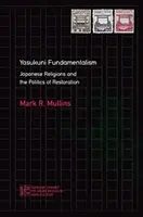 Le fondamentalisme de Yasukuni : Les religions japonaises et la politique de restauration - Yasukuni Fundamentalism: Japanese Religions and the Politics of Restoration