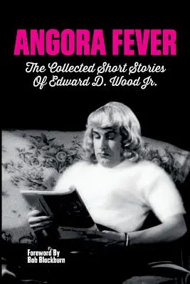 La fièvre de l'angora : Le recueil d'histoires d'Edward D. Wood, Jr. - Angora Fever: The Collected Stories of Edward D. Wood, Jr.