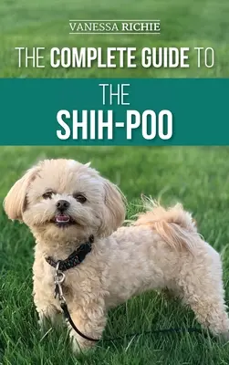 Le guide complet du Shih-Poo : Trouver, élever, dresser, nourrir, socialiser et aimer son nouveau chiot Shih-Poo - The Complete Guide to the Shih-Poo: Finding, Raising, Training, Feeding, Socializing, and Loving Your New Shih-Poo Puppy