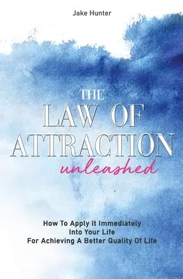 La loi de l'attraction libérée : comment l'appliquer immédiatement dans votre vie pour obtenir une meilleure qualité de vie - The Law Of Attraction Unleashed: How To Apply It Immediately Into Your Life For Achieving A Better Quality Of Life