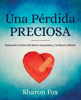 Una Perdida Preciosa : Superando el Dolor del Aborto Espontaneo y la Muerte Infantil (Une perte précieuse : vaincre la douleur de l'avortement spontané et de la mort infantile) - Una Perdida Preciosa: Superando el Dolor del Aborto Espontaneo y la Muerte Infantil